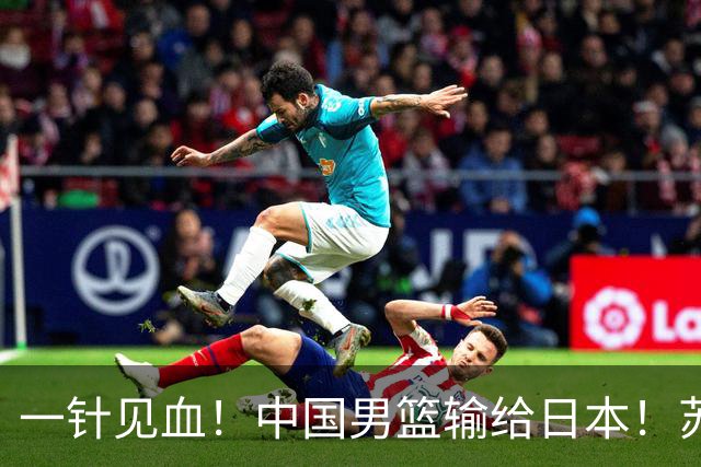 一针见血！中国男篮输给日本！苏群：比赛和政治请不要挂钩、段冉：推倒重来