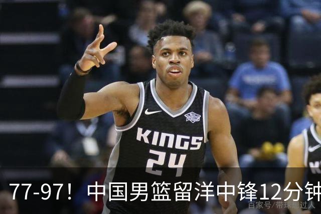 77-97！中国男篮留洋中锋12分钟0分，亚运顶替杨瀚森，率队惨败日本